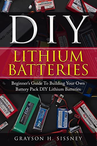 DIY Lithium Batteries: Beginner’s Guide To Building Your Own Battery Pack