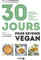 30 jours pour devenir vegan - Recettes et conseils pour franchir le pas en un mois !