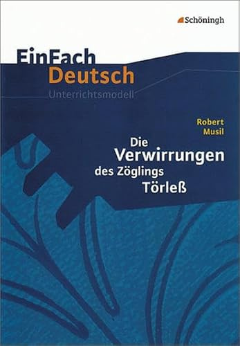 EinFach Deutsch Unterrichtsmodelle: Robert Musil: Die Verwirrungen des Zöglings Törleß: Gymnasiale Oberstufe