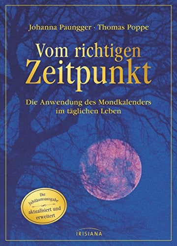 Vom richtigen Zeitpunkt: Die Anwendung des Mondkalenders im täglichen Leben - Die Jubiläumsausgabe - aktualisiert und erweitert