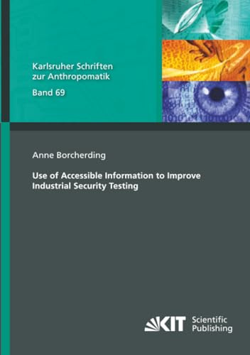 Use of Accessible Information to Improve Industrial Security Testing (Karlsruher Schriften zur Anthropomatik, Band 69)