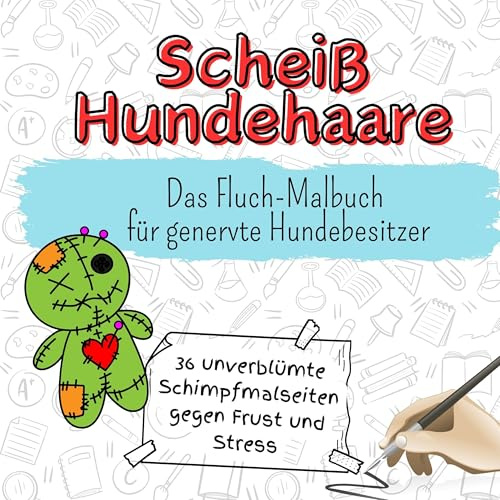 Scheiß Hundehaare - 36 unverblümte Schimpfmalseiten gegen Frust und Stress: Das Fluch-Malbuch für genervte Hundebesitzer