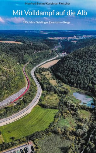 Mit Volldampf auf die Alb: 175 Jahre Geislinge Eisenbahn-Steige