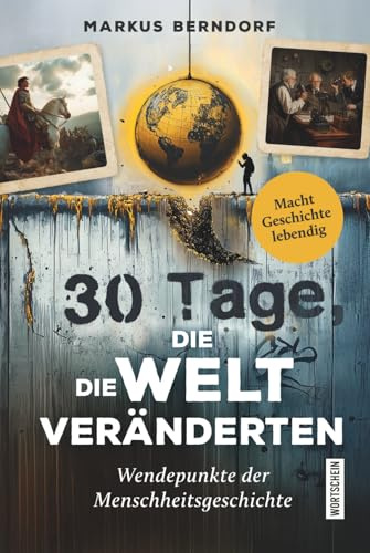 30 Tage, die die Welt veränderten: Wendepunkte der Menschheitsgeschichte