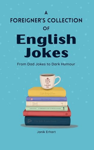 A Foreigner’s Collection of English Jokes: From Dad Jokes to Dark Humour (A Foreigner’s Guide to (British) Culture)