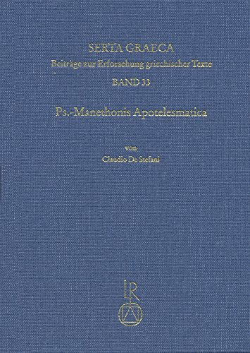 Ps.-Manethonis Apotelesmatica: Einleitung, Text, Appendices (Serta Graeca, Band 33)