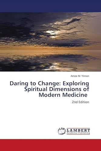 Daring to Change: Exploring Spiritual Dimensions of Modern Medicine: 2nd Edition
