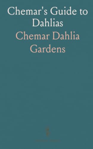 Chemar's Guide to Dahlias: Practical selection, propagation, and show-ready care for tubers and plants
