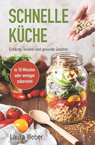 Schnelle Küche: Einfache, leckere und gesunde Gerichte