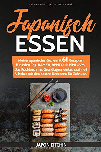 JAPANISCH ESSEN: Meine japanische Küche mit 61 Rezepten für jeden Tag. RAMEN, BENTO, SUSHI UVM. Das Kochbuch mit Grundlagen, einfach, schnell & lecker mit den besten Rezepten für Zuhause.