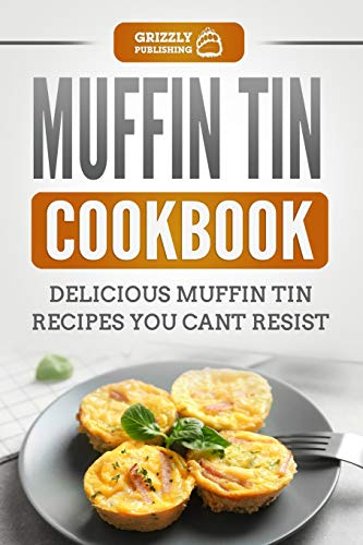 Muffin Tin Cookbook: Delicious Muffin Tin Recipes You Can't Resist