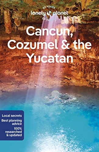 Lonely Planet Cancun, Cozumel & the Yucatan: Perfect for exploring top sights and taking roads less travelled (Lonely Planet Travel Guide)