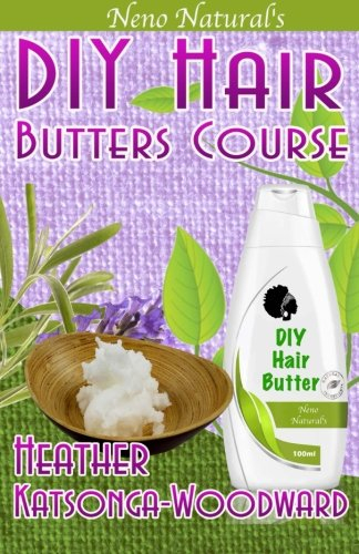 DIY Hair Butters Course (Book 2, DIY Hair Products): A Primer on How To Make Whipped Hair & Body Butters (Neno Natural's DIY Hair Products, Band 2)
