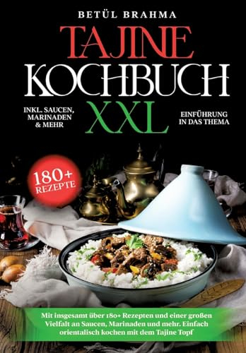 Tajine Kochbuch XXL: Mit insgesamt über 180+ Rezepten und einer großen Vielfalt an Saucen, Marinaden und mehr. Einfach orientalisch kochen mit dem Tajine Topf