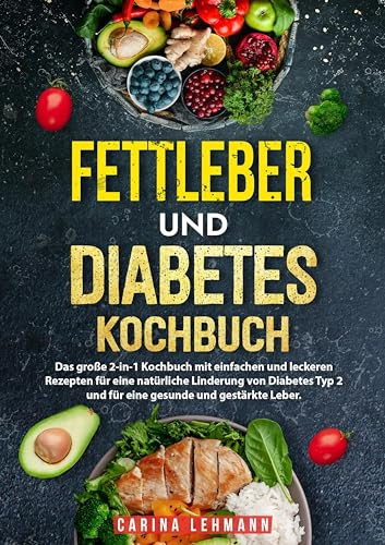 Fettleber und Diabetes Kochbuch: Das große 2-in-1 Kochbuch mit einfachen und leckeren Rezepten für eine natürliche Linderung von Diabetes Typ 2 und für eine gesunde und gestärkte Leber.