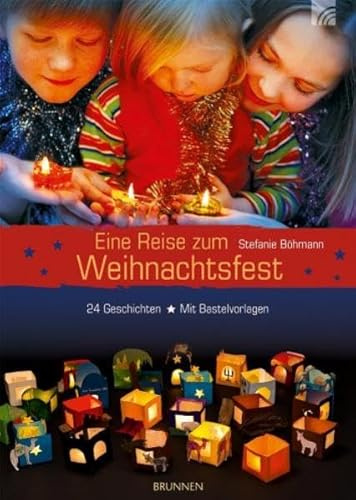 Eine Reise zum Weihnachtsfest: 24 Geschichten auf dem Weg nach Bethlehem. Mit Bastelvorlagen für eine weihnachtliche Lichterstadt