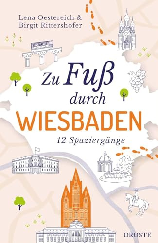 Zu Fuß durch Wiesbaden: Die Stadt mit allen Sinnen erleben – 12 entspannte Spaziergänge zu Sehenswürdigkeiten und verborgenen Schätzen