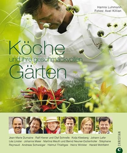Köche und ihre geschmackvollen Gärten - Prominente Köche öffnen ihre Gärten und präsentieren ihre Lieblingsrezepte: Ausgezeichnet mit dem Deutschen Gartenbuchpreis 2013