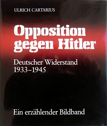 Opposition gegen Hitler. Deutscher Widerstand 1933 - 1945. Ein erzählender Bildband