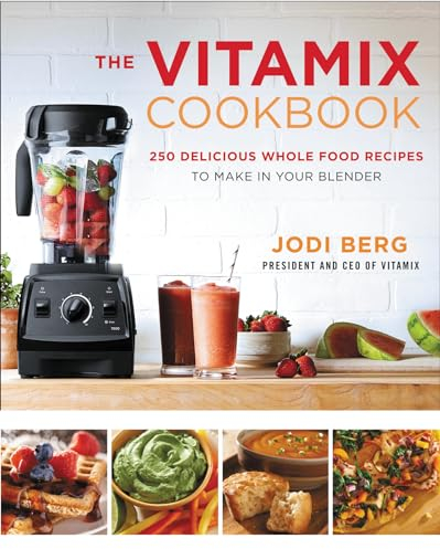 The Vitamix Cookbook: 250 Delicious Whole Food Recipes to Make in Your Blender