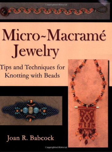 Micro-Macrame Jewelry, Tips and Techniques for Knotting with Beads