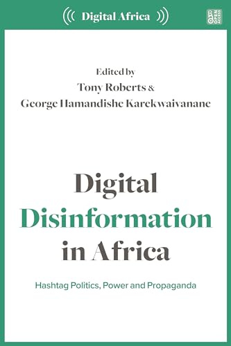 Digital Disinformation in Africa: Hashtag Politics, Power and Propaganda (Digital Africa)