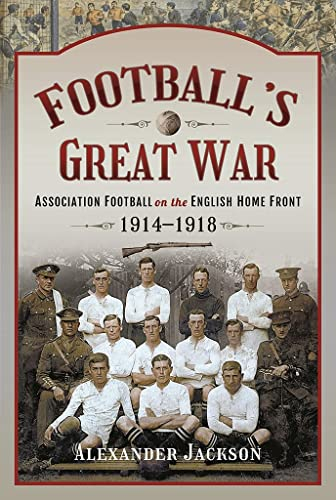 Football's Great War: Association Football on the English Home Front, 1914-1918