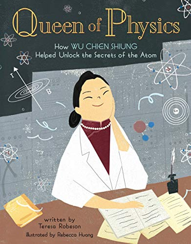 Queen of Physics: How Wu Chien Shiung Helped Unlock the Secrets of the Atom: 6 (People Who Shaped Our World)