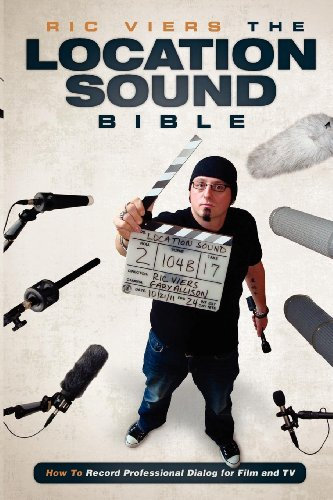 Location Sound Bible: How to Record Professional Dialogue for Film and TV: How to Record Professional Dialog for Film and TV