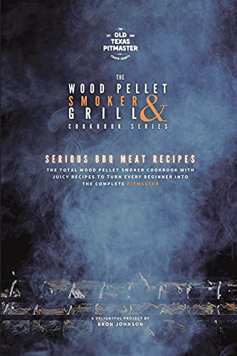 The Wood Pellet Smoker and Grill Cookbook: Serious BBQ Meat Recipes (3)