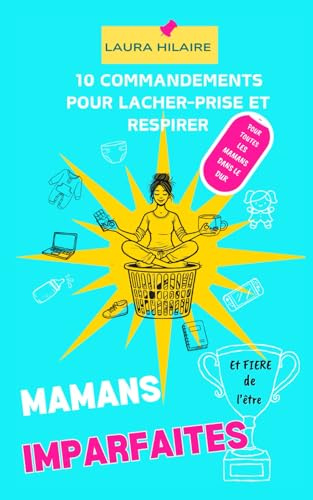 Mamans imparfaites ( et fière de l'être): 10 commandements pour enfin lâcher-prise et respirer