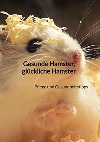Gesunde Hamster, glückliche Hamster: Pflege und Gesundheitstipps