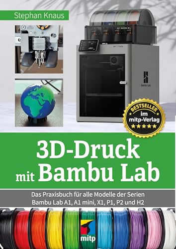 3D-Druck mit Bambu Lab: Das Praxisbuch für alle Modelle der Serien Bambu Lab A1, A1 mini, X1, P1, P2 und H2 (mitp Praxis)