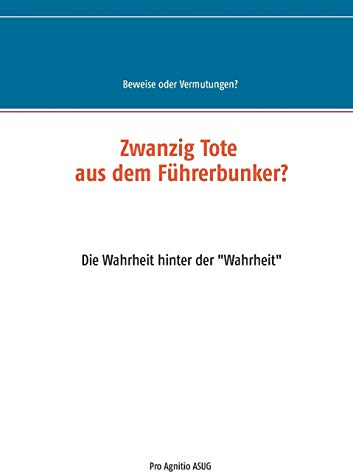 Zwanzig Tote aus dem Führerbunker?: Die Wahrheit hinter der Wahrheit