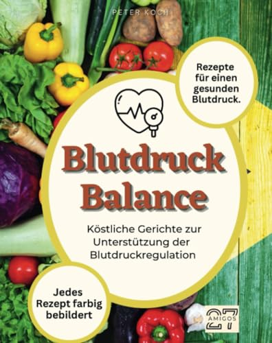 Blutdruck-Balance: Rezepte für einen gesunden Blutdruck. Köstliche Gerichte zur Unterstützung einer normalen Blutdruckregulation. Jedes Rezept farbig bebildert