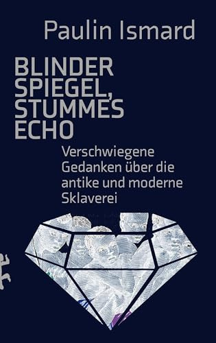 Blinder Spiegel, Stummes Echo: Verschwiegene Gedanken über die antike und moderne Sklaverei