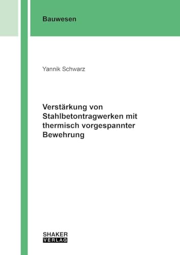 Verstärkung von Stahlbetontragwerken mit thermisch vorgespannter Bewehrung (Berichte aus dem Bauwesen)