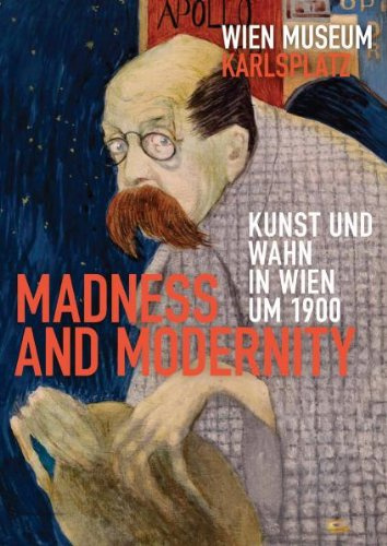 Madness and Modernity - Kunst und Wahn in Wien um 1900
