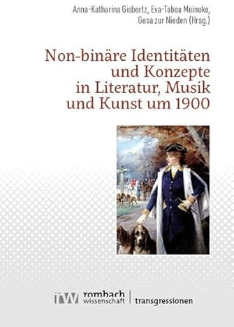 Non-binäre Identitäten und Konzepte in Literatur, Musik und Kunst um 1900 (Transgressionen)