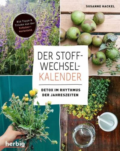 Der Stoffwechsel-Kalender: Detox im Rhythmus der Jahreszeiten; Mit Tipps und Tricks aus der Kräuterwerkstatt
