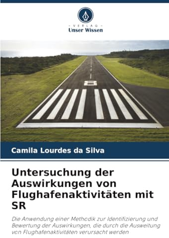 Untersuchung der Auswirkungen von Flughafenaktivitäten mit SR: Die Anwendung einer Methodik zur Identifizierung und Bewertung der Auswirkungen, die ... von Flughafenaktivitäten verursacht werden