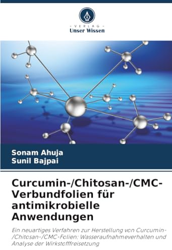 Curcumin-/Chitosan-/CMC-Verbundfolien für antimikrobielle Anwendungen: Ein neuartiges Verfahren zur Herstellung von Curcumin-/Chitosan-/CMC-Folien: ... und Analyse der Wirkstofffreisetzung