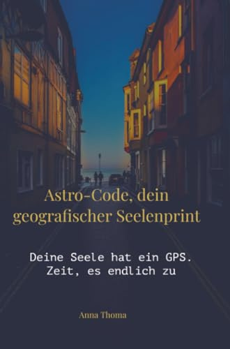 Astro-Code, dein geografischer Seelenprint: Deine Seele hat ein GPS. Zeit, es endlich zu aktivieren.
