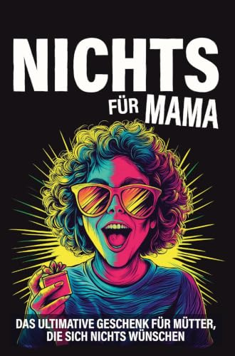 Nichts für Mama: Das ultimative Geschenk für Mütter, die sich nichts wünschen...