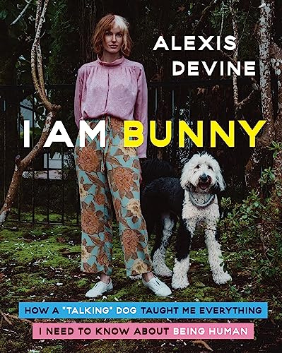 I Am Bunny: How a Talking Dog Taught Me Everything I Need to Know About Being Human – A Social Media Star's Memoir of Animal Behavior and Resilience
