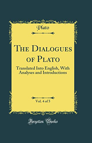 The Dialogues of Plato, Vol. 4 of 5: Translated Into English, With Analyses and Introductions (Classic Reprint)
