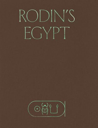 Rodin’s Egypt (Institute for the Study of the Ancient World Exhibition Catalogs)