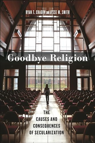 Goodbye Religion: The Causes and Consequences of Secularization: 8 (Secular Studies)