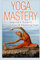 Yoga Mastery: Ultimate Beginner's Guide to Master Yoga: Improve Health, Energy, Vitality and Eliminate Stress, Anxiety, and Lose Weight