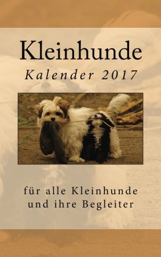 Kleinhunde-Kalender 2017: für alle Kleinhunde und ihre Begleiter